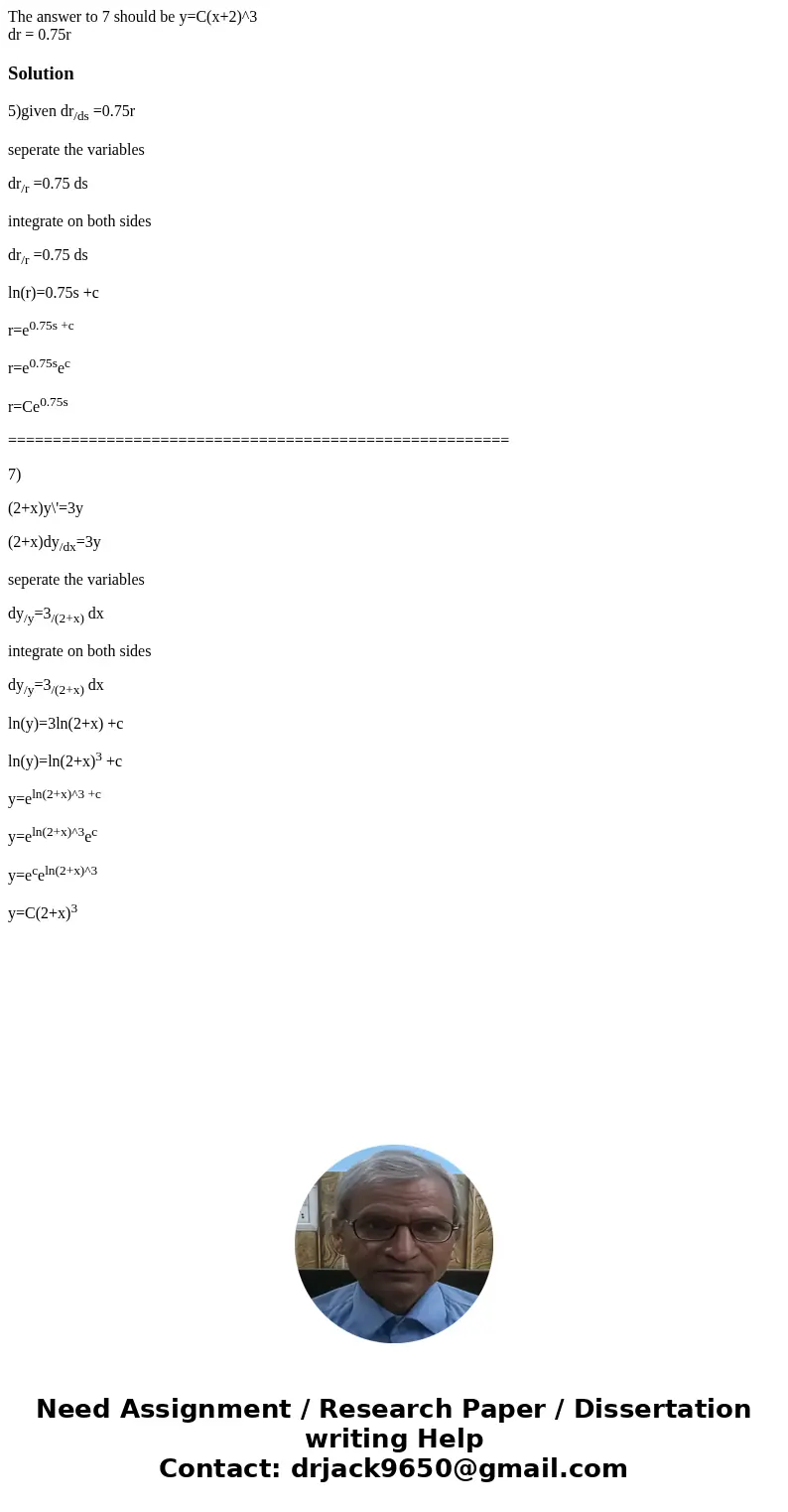 The answer to 7 should be y=C(x+2)^3 dr = 0.75r Solution5)given dr/ds =0.75r seperate the variables dr/r =0.75 ds integrate on both sides dr/r =0.75 ds ln(r)=0. The answer to 7 should be y=C(x+2)^3 dr = 0.75r Solution5)given dr/ds =0.75r seperate the variables dr/r =0.75 ds integrate on both sides dr/r =0.75 ds ln(r)=0.