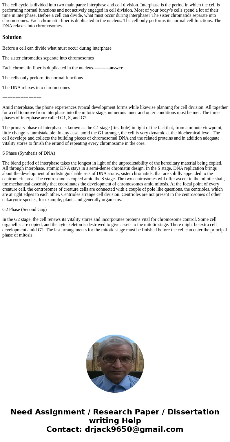 The cell cycle is divided into two main parts: interphase and cell division. Interphase is the period in which the cell is performing normal functions and not   The cell cycle is divided into two main parts: interphase and cell division. Interphase is the period in which the cell is performing normal functions and not