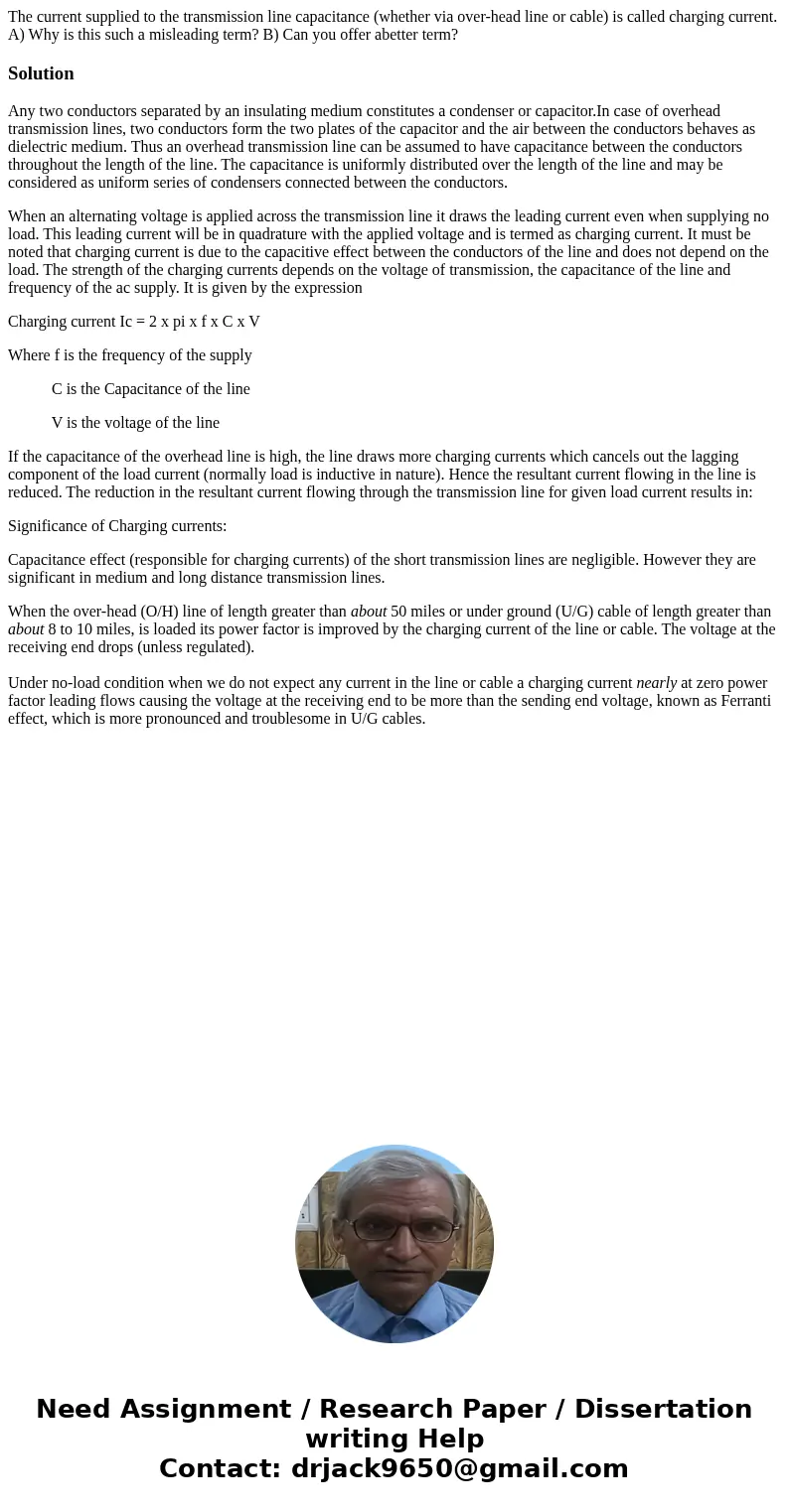 The current supplied to the transmission line capacitance (whether via over-head line or cable) is called charging current. A) Why is this such a misleading te  The current supplied to the transmission line capacitance (whether via over-head line or cable) is called charging current. A) Why is this such a misleading te
