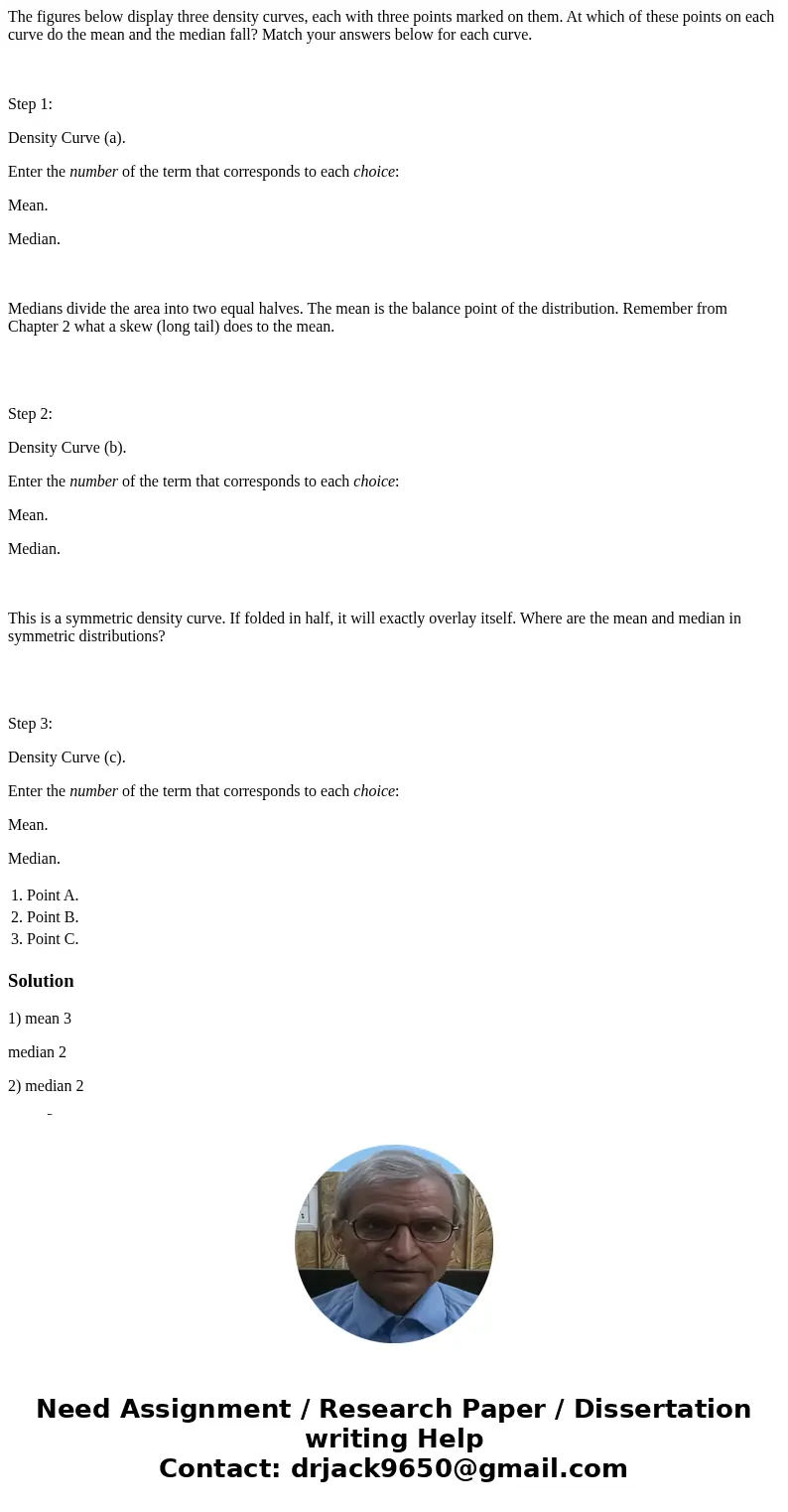 The figures below display three density curves, each with three points marked on them. At which of these points on each curve do the mean and the median fall? M The figures below display three density curves, each with three points marked on them. At which of these points on each curve do the mean and the median fall? M