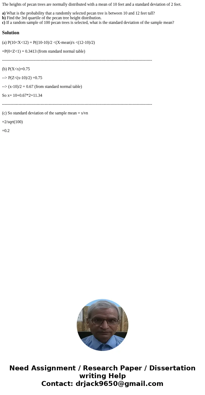The heights of pecan trees are normally distributed with a mean of 10 feet and a standard deviation of 2 feet. a) What is the probability that a randomly select The heights of pecan trees are normally distributed with a mean of 10 feet and a standard deviation of 2 feet. a) What is the probability that a randomly select