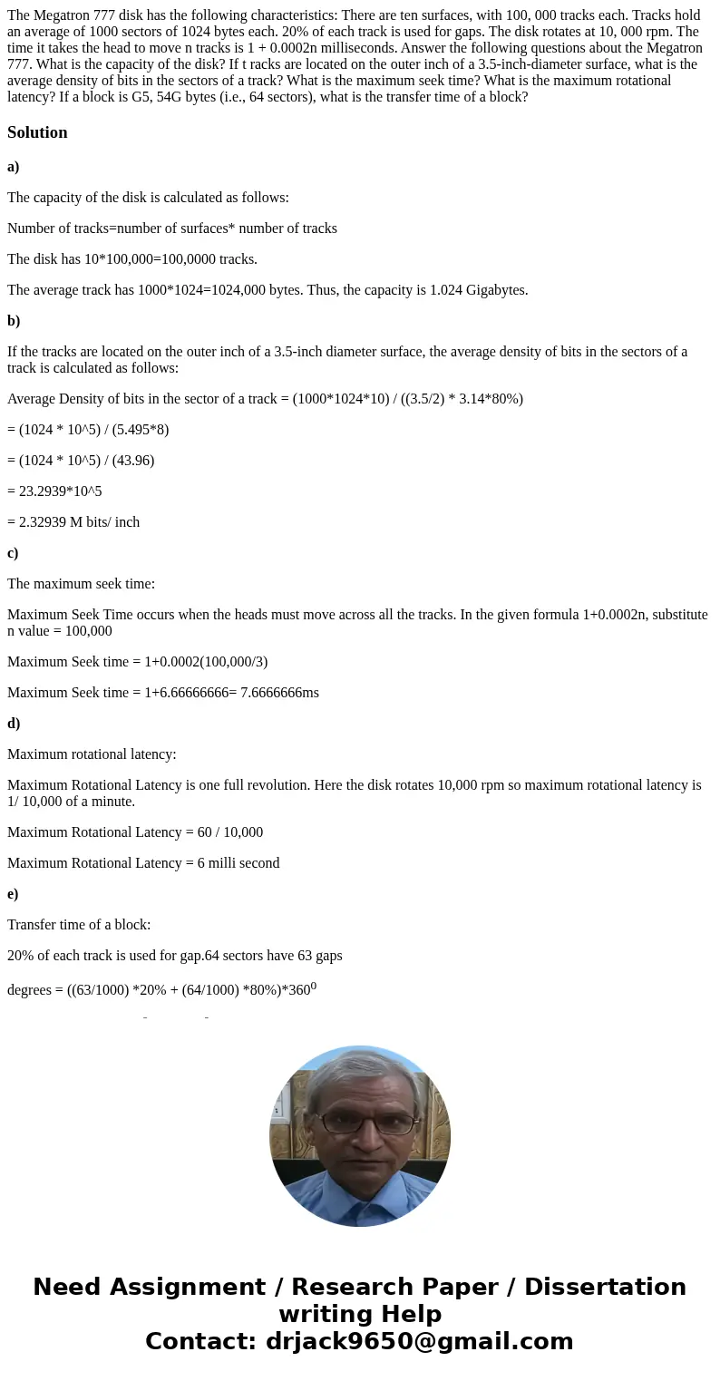 The Megatron 777 disk has the following characteristics: There are ten surfaces, with 100, 000 tracks each. Tracks hold an average of 1000 sectors of 1024 byte  The Megatron 777 disk has the following characteristics: There are ten surfaces, with 100, 000 tracks each. Tracks hold an average of 1000 sectors of 1024 byte
