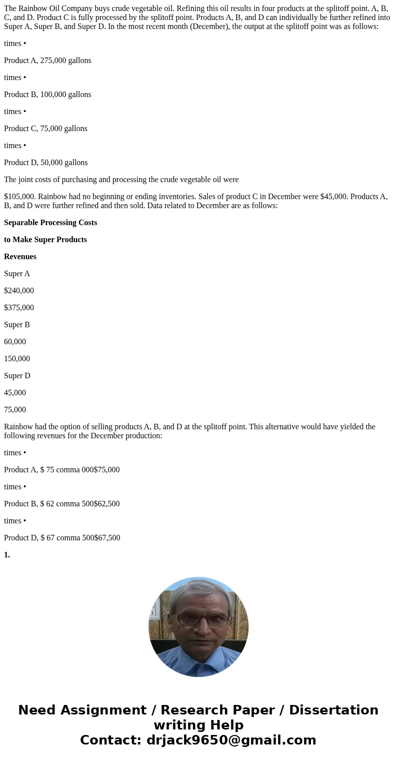 The Rainbow Oil Company buys crude vegetable oil. Refining this oil results in four products at the splitoff point. A, B, C, and D. Product C is fully processed The Rainbow Oil Company buys crude vegetable oil. Refining this oil results in four products at the splitoff point. A, B, C, and D. Product C is fully processed