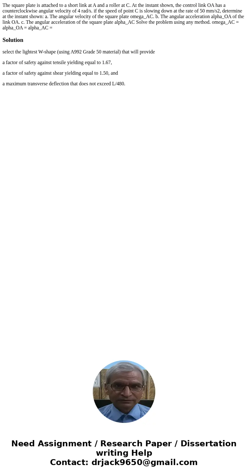 The square plate is attached to a short link at A and a roller at C. At the instant shown, the control link OA has a counterclockwise angular velocity of 4 rad  The square plate is attached to a short link at A and a roller at C. At the instant shown, the control link OA has a counterclockwise angular velocity of 4 rad