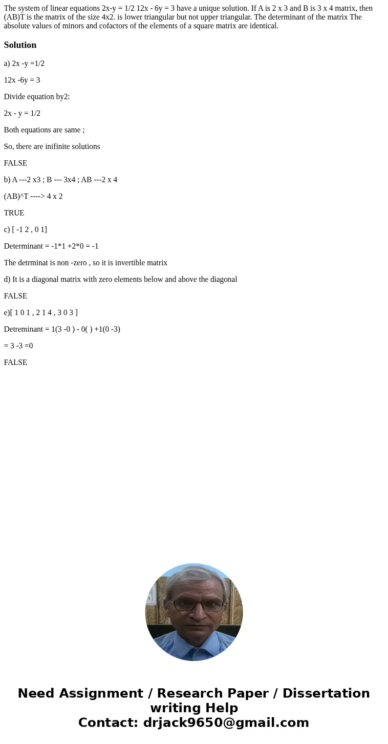 The system of linear equations 2x-y = 1/2 12x - 6y = 3 have a unique solution. If A is 2 x 3 and B is 3 x 4 matrix, then (AB)T is the matrix of the size 4x2. i  The system of linear equations 2x-y = 1/2 12x - 6y = 3 have a unique solution. If A is 2 x 3 and B is 3 x 4 matrix, then (AB)T is the matrix of the size 4x2. i