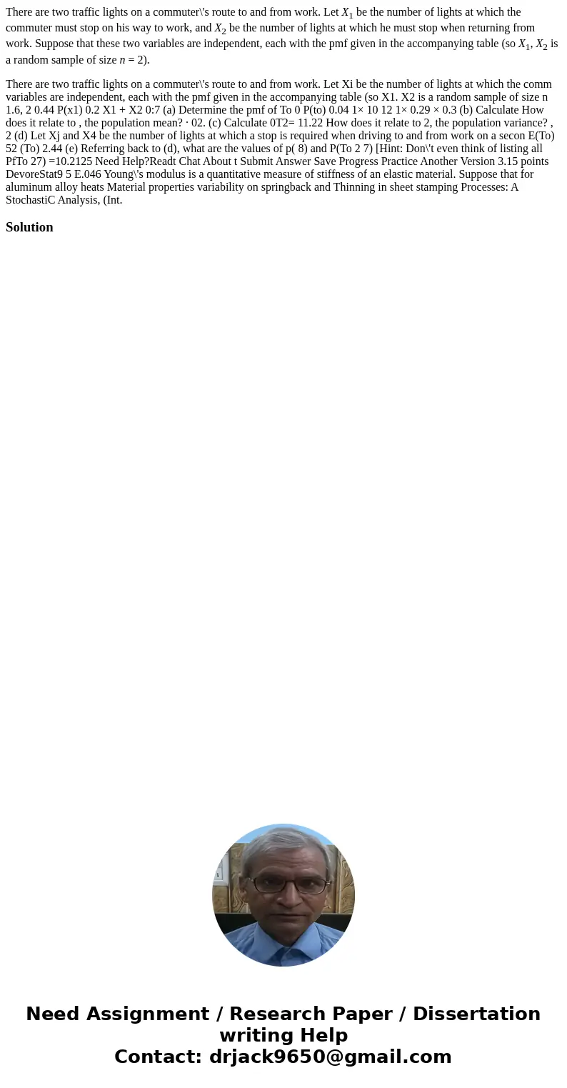 There are two traffic lights on a commuter\'s route to and from work. Let X1 be the number of lights at which the commuter must stop on his way to work, and X2  There are two traffic lights on a commuter\'s route to and from work. Let X1 be the number of lights at which the commuter must stop on his way to work, and X2