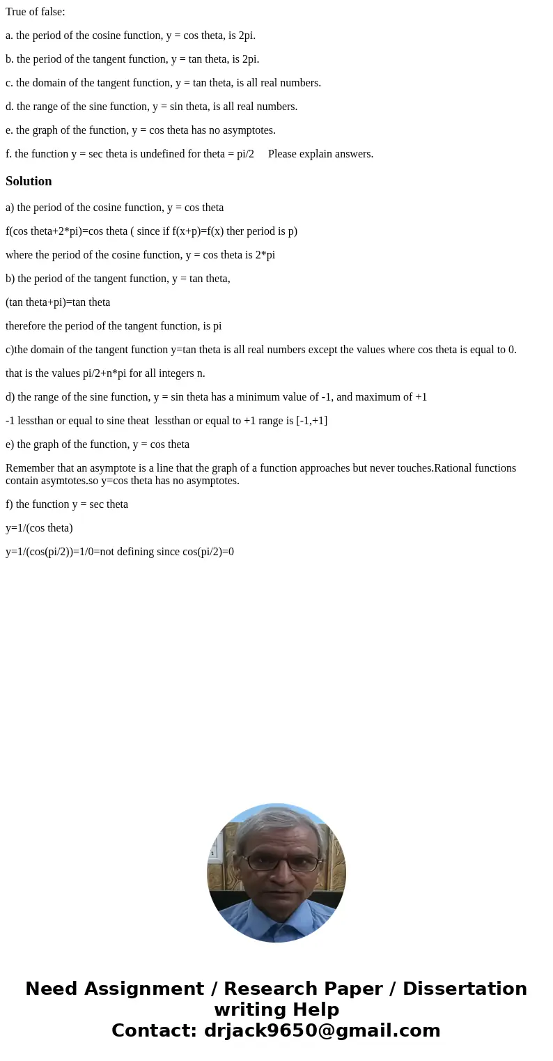 True of false: a. the period of the cosine function, y = cos theta, is 2pi. b. the period of the tangent function, y = tan theta, is 2pi. c. the domain of the t True of false: a. the period of the cosine function, y = cos theta, is 2pi. b. the period of the tangent function, y = tan theta, is 2pi. c. the domain of the t