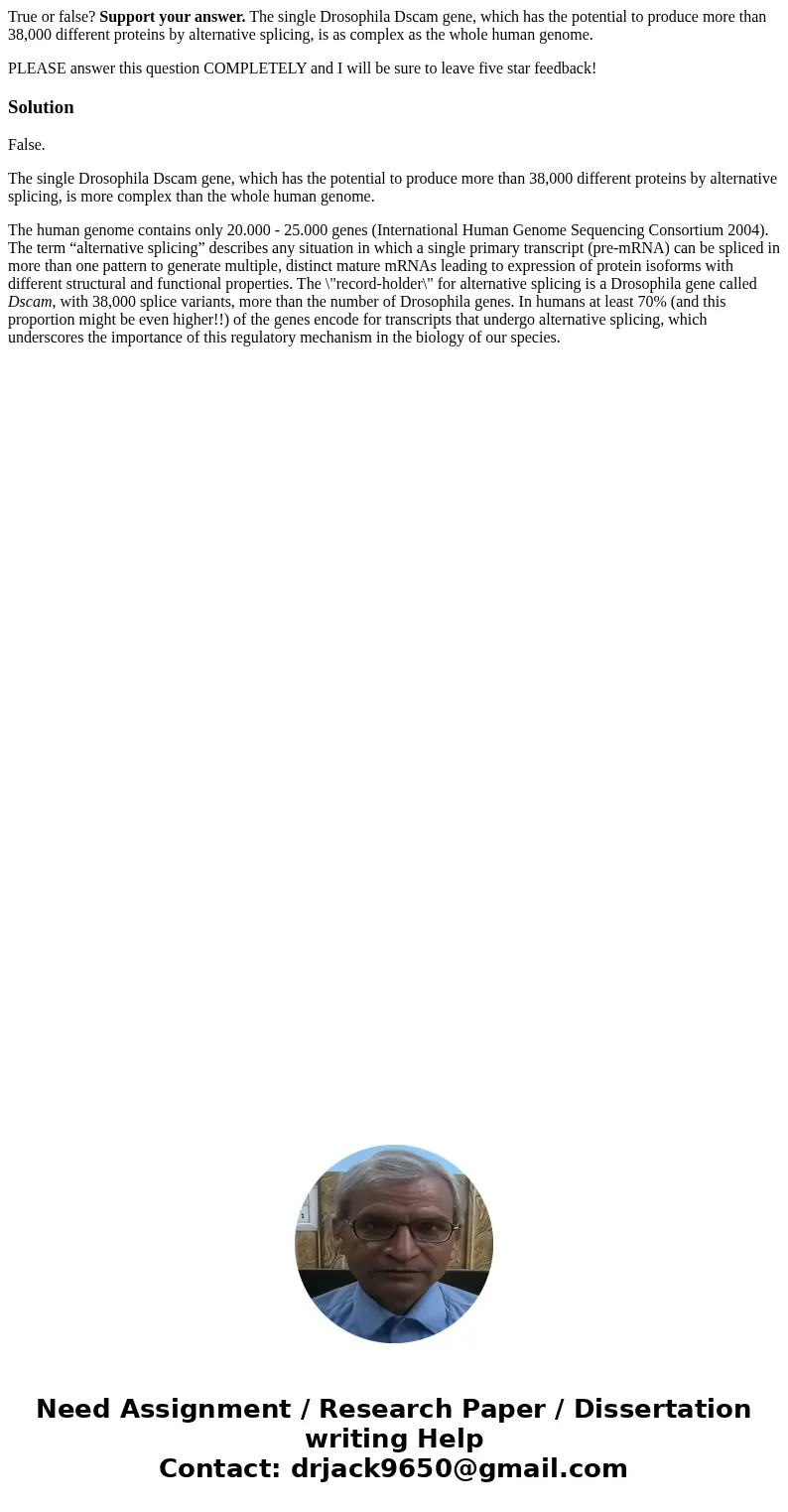 True or false? Support your answer. The single Drosophila Dscam gene, which has the potential to produce more than 38,000 different proteins by alternative spli True or false? Support your answer. The single Drosophila Dscam gene, which has the potential to produce more than 38,000 different proteins by alternative spli