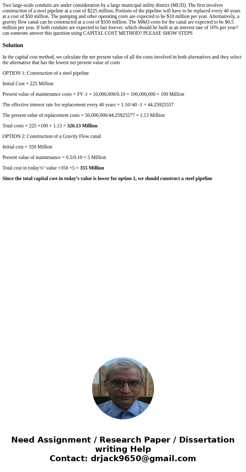 Two large-scale conduits are under consideration by a large municipal utility district (MUD). The first involves construction of a steel pipeline at a cost of $ Two large-scale conduits are under consideration by a large municipal utility district (MUD). The first involves construction of a steel pipeline at a cost of $