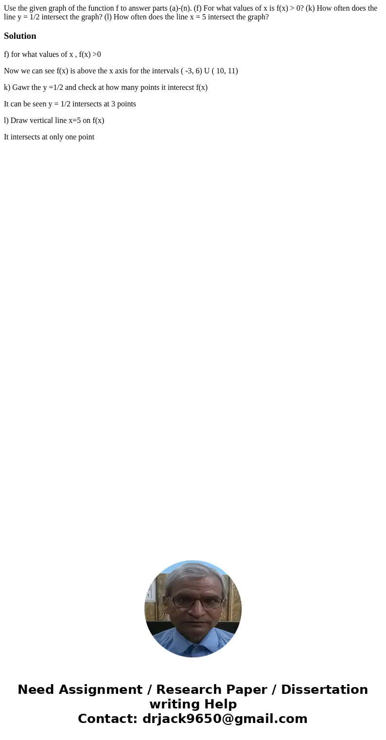 Use the given graph of the function f to answer parts (a)-(n). (f) For what values of x is f(x) > 0? (k) How often does the line y = 1/2 intersect the graph  Use the given graph of the function f to answer parts (a)-(n). (f) For what values of x is f(x) > 0? (k) How often does the line y = 1/2 intersect the graph