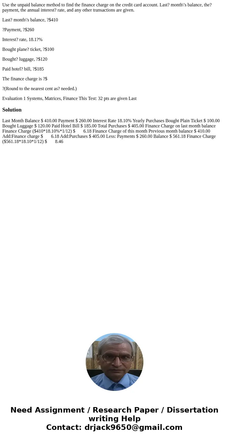 Use the unpaid balance method to find the finance charge on the credit card account. Last? month\'s balance, the? payment, the annual interest? rate, and any ot Use the unpaid balance method to find the finance charge on the credit card account. Last? month\'s balance, the? payment, the annual interest? rate, and any ot