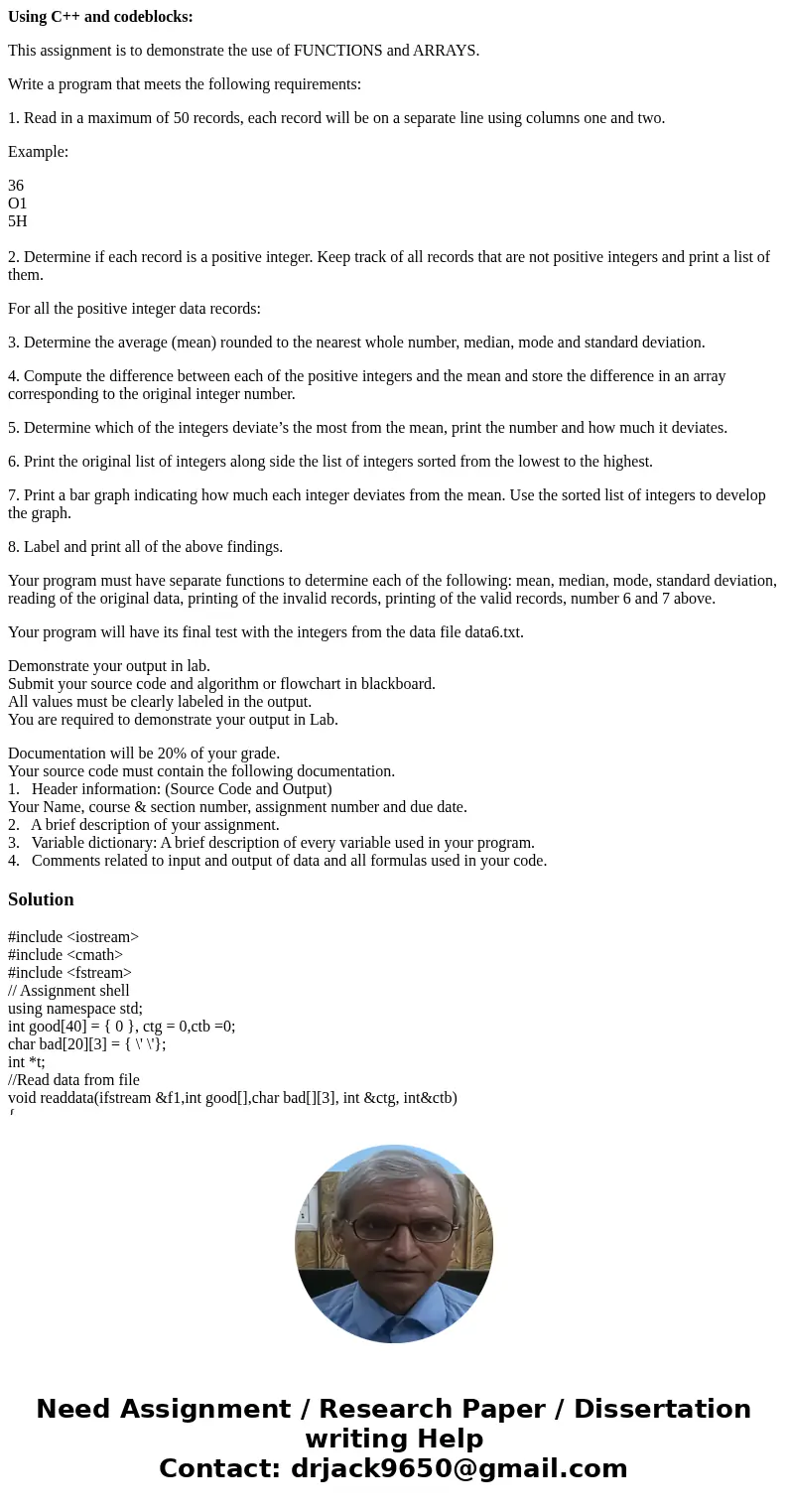 Using C++ and codeblocks: This assignment is to demonstrate the use of FUNCTIONS and ARRAYS. Write a program that meets the following requirements: 1. Read in a Using C++ and codeblocks: This assignment is to demonstrate the use of FUNCTIONS and ARRAYS. Write a program that meets the following requirements: 1. Read in a