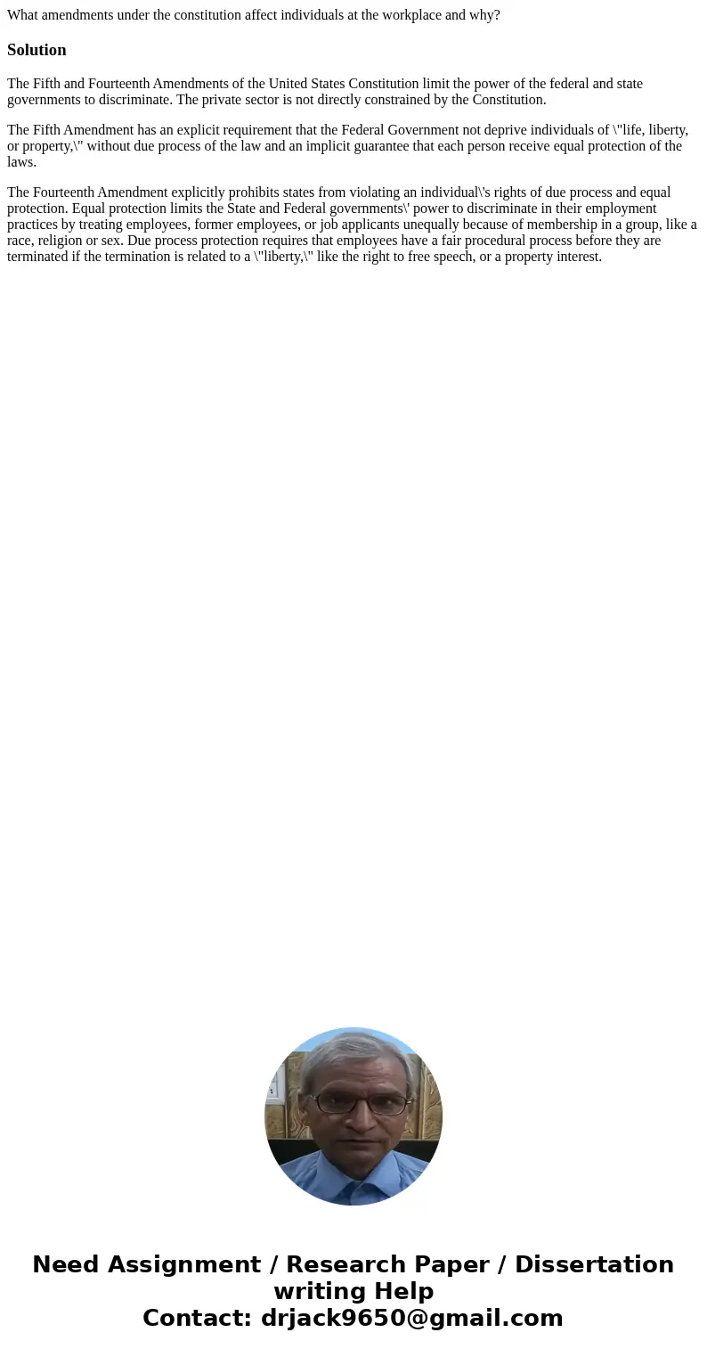 What amendments under the constitution affect individuals at the workplace and why?SolutionThe Fifth and Fourteenth Amendments of the United States Constitution What amendments under the constitution affect individuals at the workplace and why?SolutionThe Fifth and Fourteenth Amendments of the United States Constitution