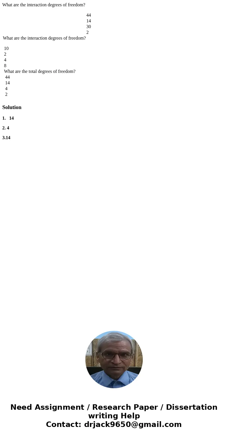 What are the interaction degrees of freedom? 44 14 30 2 What are the interaction degrees of freedom? 10 2 4 8 What are the total degrees of freedom? 44 14 4 2 S What are the interaction degrees of freedom? 44 14 30 2 What are the interaction degrees of freedom? 10 2 4 8 What are the total degrees of freedom? 44 14 4 2 S