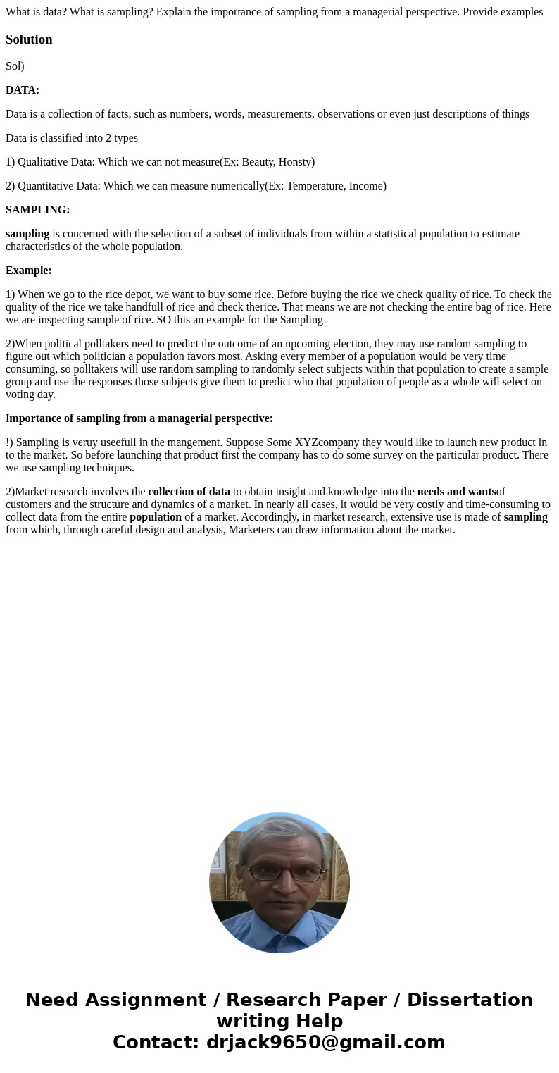 What is data? What is sampling? Explain the importance of sampling from a managerial perspective. Provide examplesSolutionSol) DATA: Data is a collection of fac