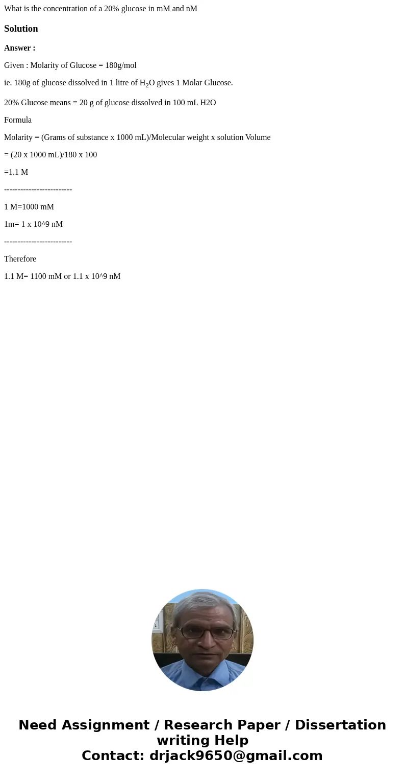  What is the concentration of a 20% glucose in mM and nMSolutionAnswer : Given : Molarity of Glucose = 180g/mol ie. 180g of glucose dissolved in 1 litre of H2O 