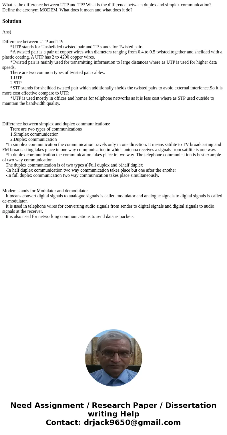 What is the difference between UTP and TP? What is the difference between duplex and simplex communication? Define the acronym MODEM. What does it mean and what What is the difference between UTP and TP? What is the difference between duplex and simplex communication? Define the acronym MODEM. What does it mean and what