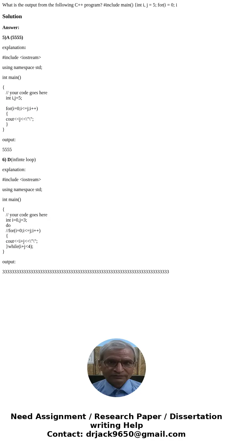 What is the output from the following C++ program? #include main() {int i, j = 5; for(i = 0; iSolutionAnswer: 5)A (5555) explanation: #include <iostream>  What is the output from the following C++ program? #include main() {int i, j = 5; for(i = 0; iSolutionAnswer: 5)A (5555) explanation: #include <iostream>