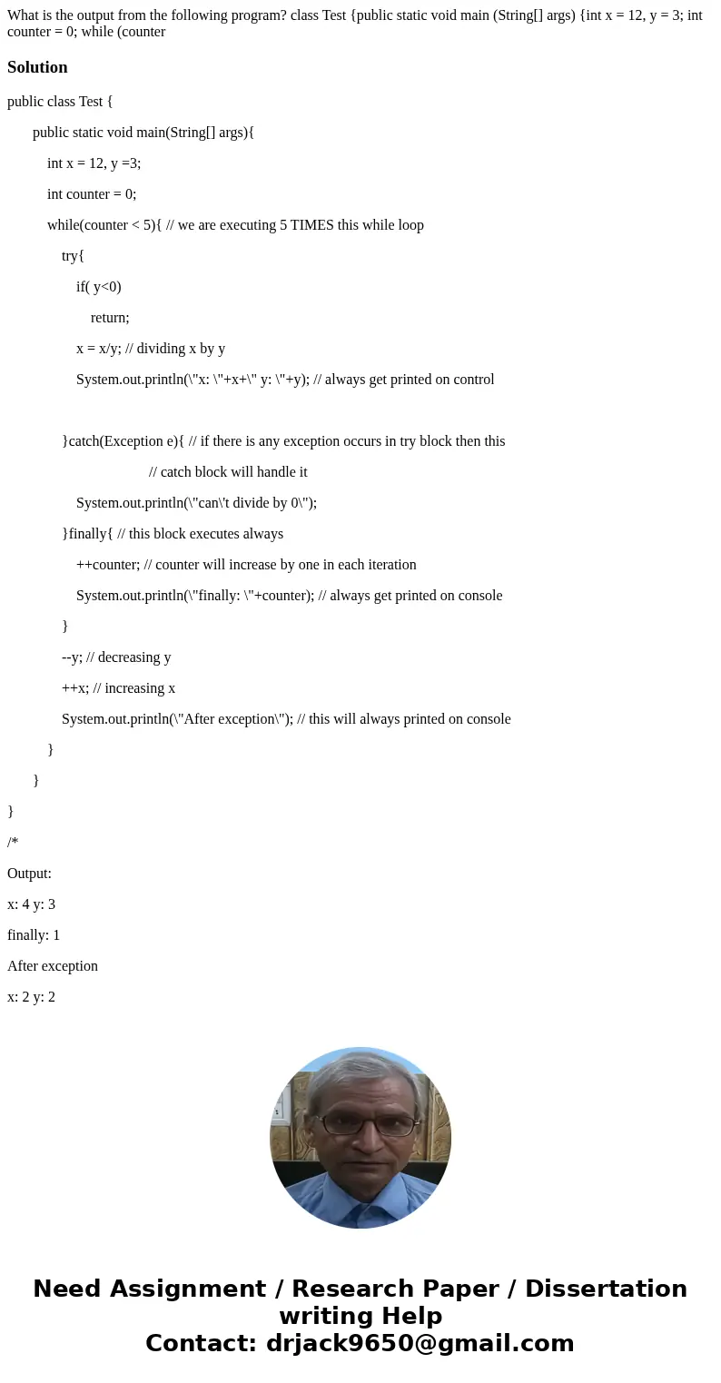  What is the output from the following program? class Test {public static void main (String[] args) {int x = 12, y = 3; int counter = 0; while (counter Solution