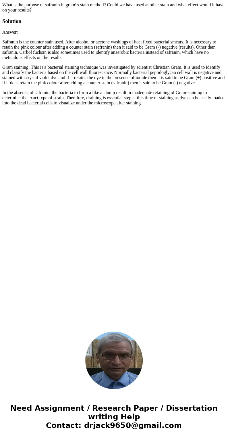 What is the purpose of safranin in gram\'s stain method? Could we have used another stain and what effect would it have on your results?SolutionAnswer: Safranin