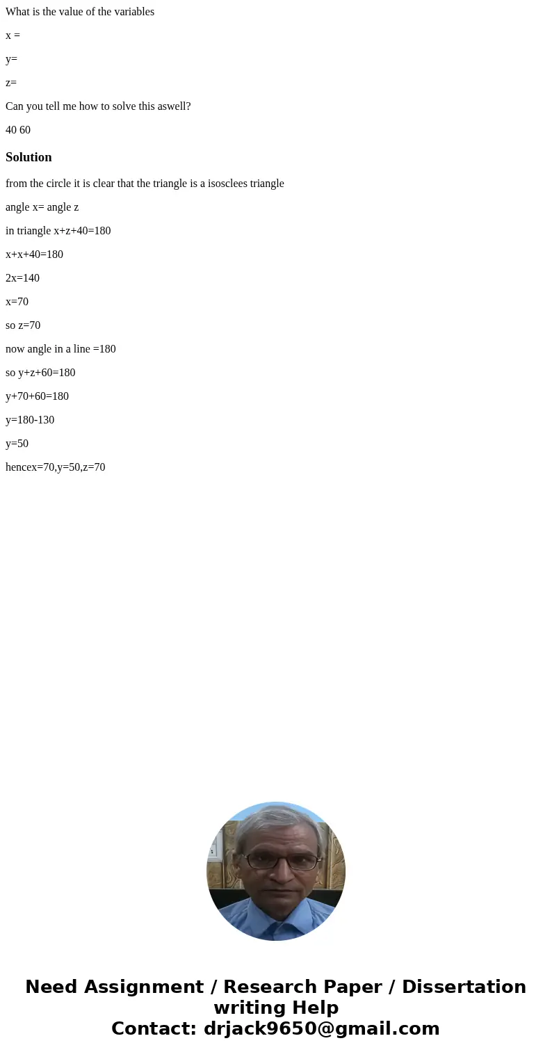 What is the value of the variables x = y= z= Can you tell me how to solve this aswell? 40 60 Solutionfrom the circle it is clear that the triangle is a isosclee