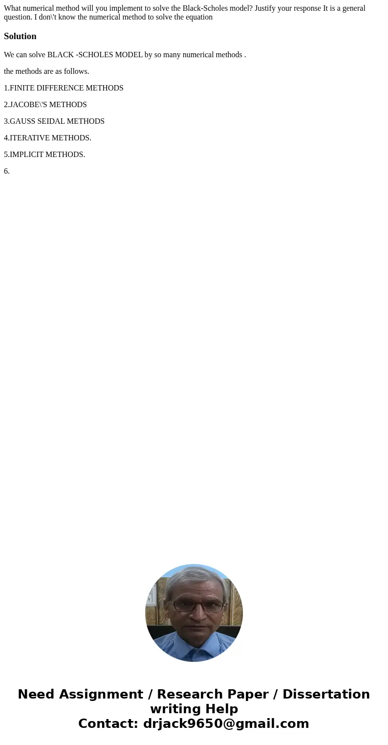 What numerical method will you implement to solve the Black-Scholes model? Justify your response It is a general question. I don\'t know the numerical method to