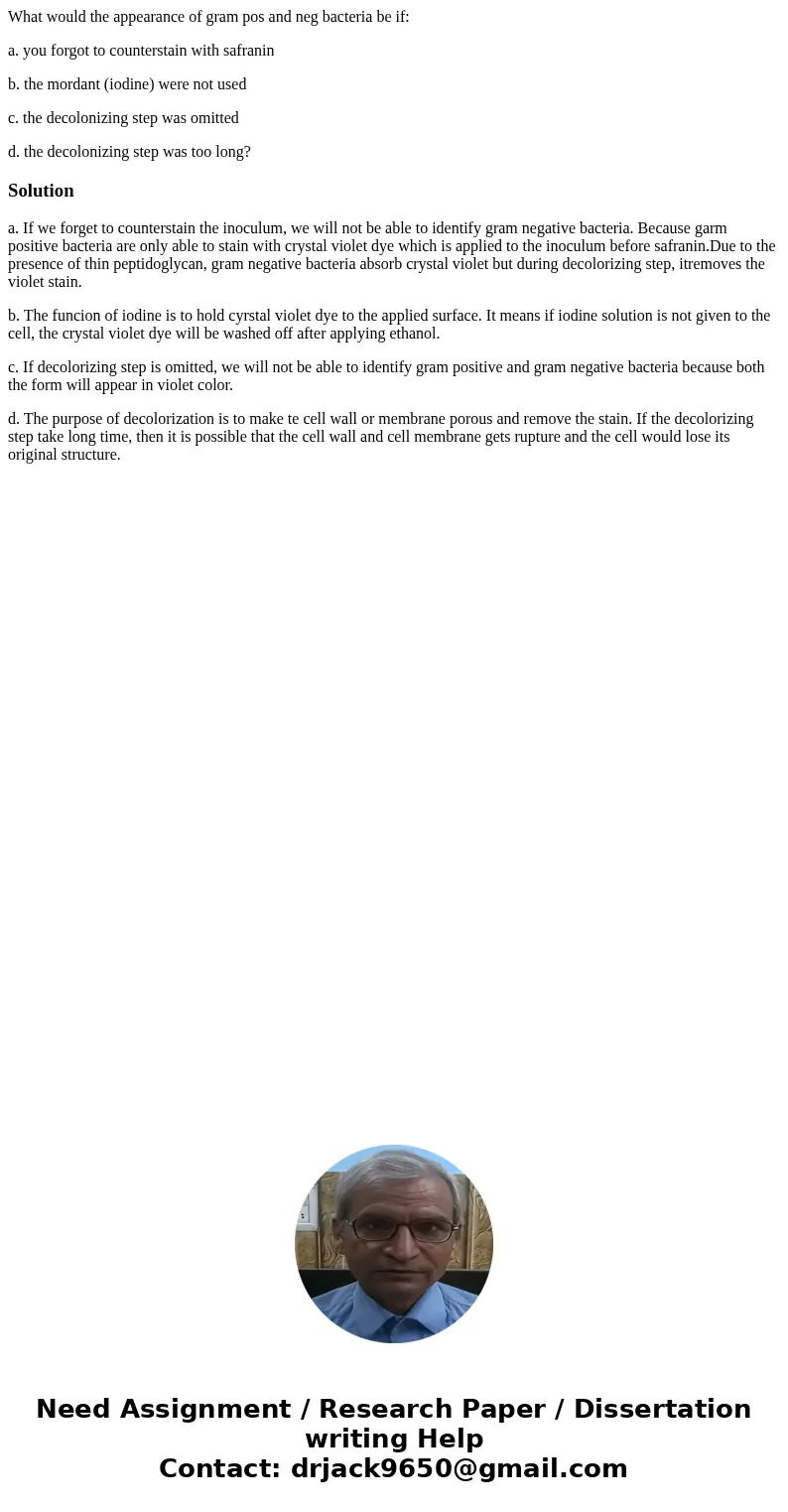 What would the appearance of gram pos and neg bacteria be if: a. you forgot to counterstain with safranin b. the mordant (iodine) were not used c. the decoloniz What would the appearance of gram pos and neg bacteria be if: a. you forgot to counterstain with safranin b. the mordant (iodine) were not used c. the decoloniz