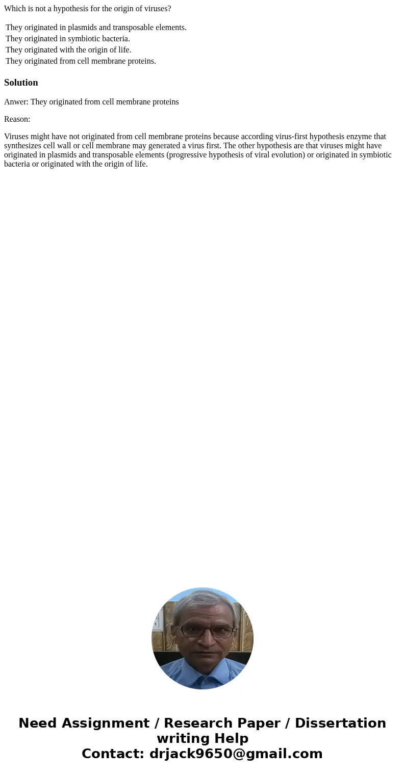 Which is not a hypothesis for the origin of viruses? They originated in plasmids and transposable elements. They originated in symbiotic bacteria. They originat Which is not a hypothesis for the origin of viruses? They originated in plasmids and transposable elements. They originated in symbiotic bacteria. They originat