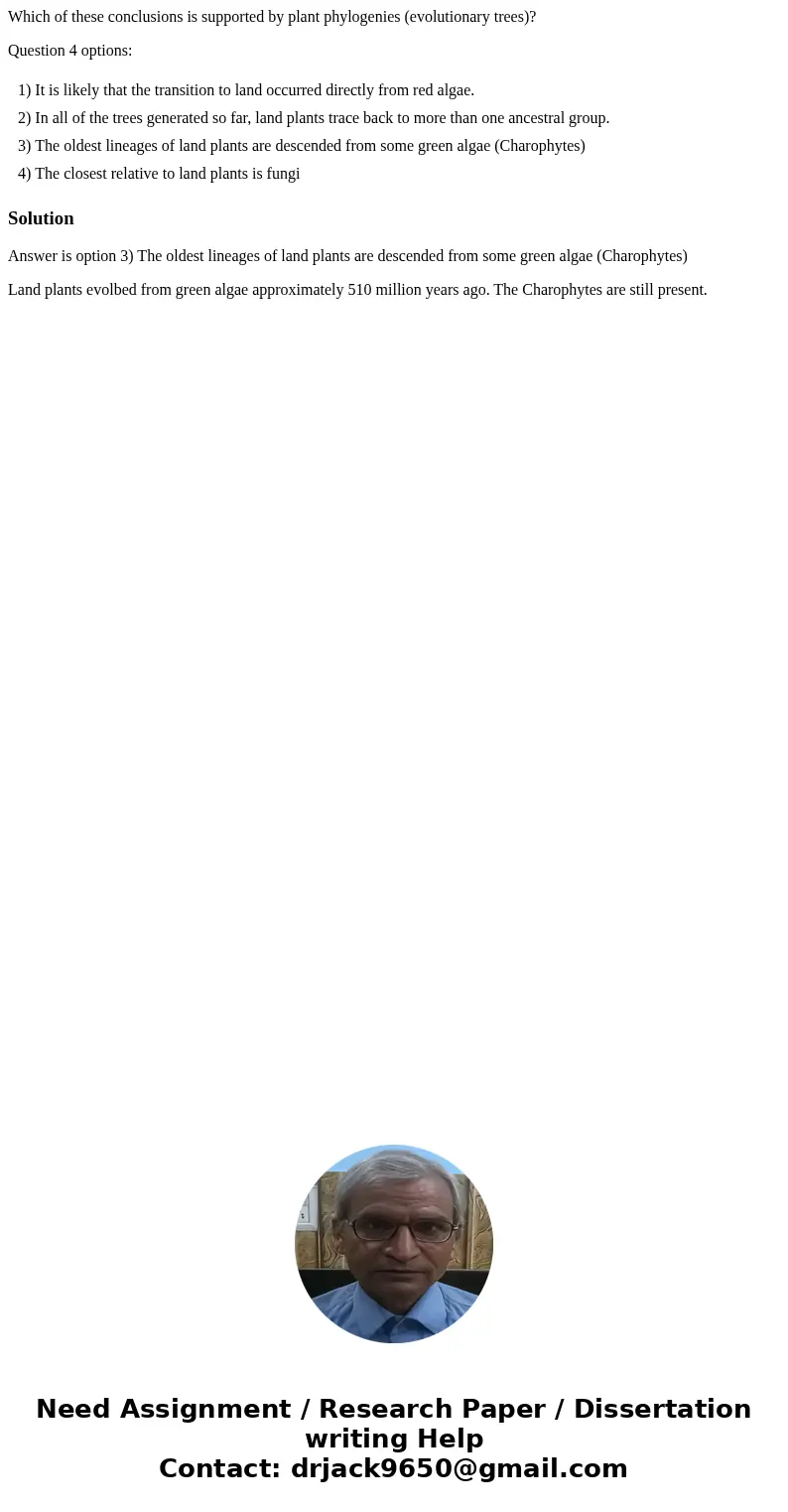Which of these conclusions is supported by plant phylogenies (evolutionary trees)? Question 4 options: 1) It is likely that the transition to land occurred dire