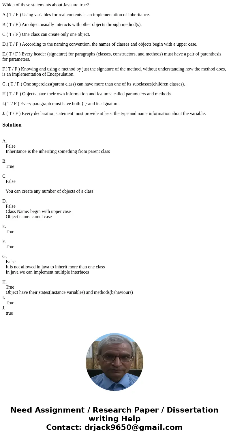 Which of these statements about Java are true? A.( T / F ) Using variables for real contents is an implementation of Inheritance. B.( T / F ) An object usually  Which of these statements about Java are true? A.( T / F ) Using variables for real contents is an implementation of Inheritance. B.( T / F ) An object usually
