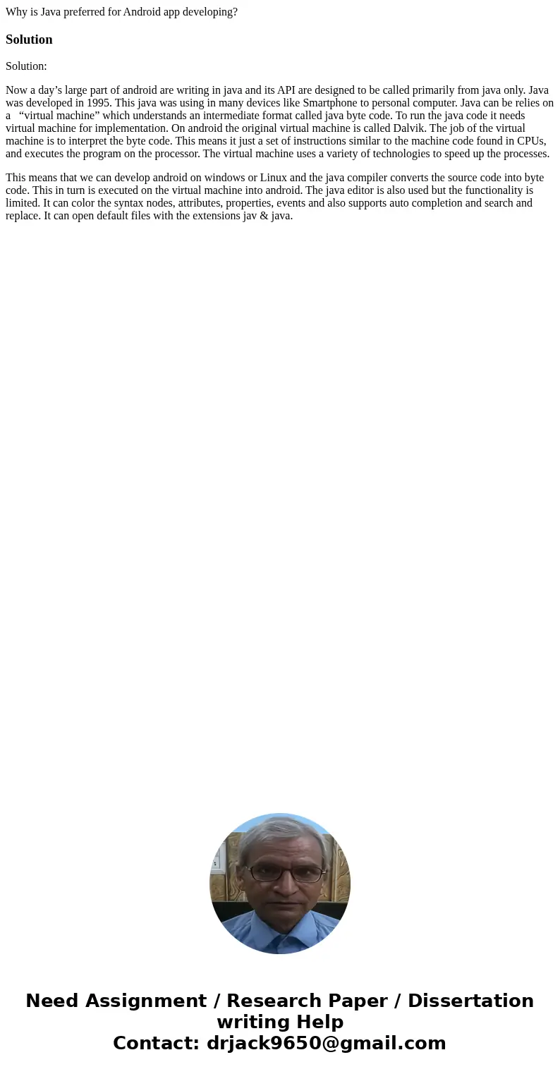 Why is Java preferred for Android app developing?SolutionSolution: Now a day’s large part of android are writing in java and its API are designed to be called p Why is Java preferred for Android app developing?SolutionSolution: Now a day’s large part of android are writing in java and its API are designed to be called p