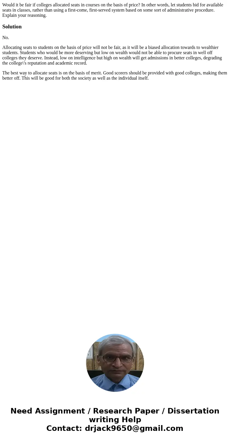 Would it be fair if colleges allocated seats in courses on the basis of price? In other words, let students bid for available seats in classes, rather than usin Would it be fair if colleges allocated seats in courses on the basis of price? In other words, let students bid for available seats in classes, rather than usin