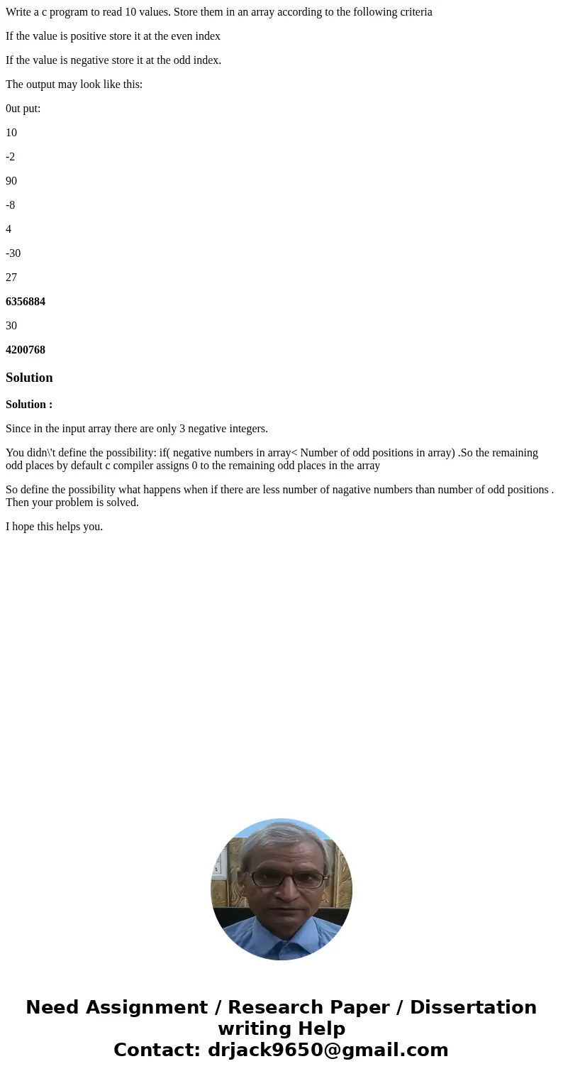Write a c program to read 10 values. Store them in an array according to the following criteria If the value is positive store it at the even index If the value Write a c program to read 10 values. Store them in an array according to the following criteria If the value is positive store it at the even index If the value