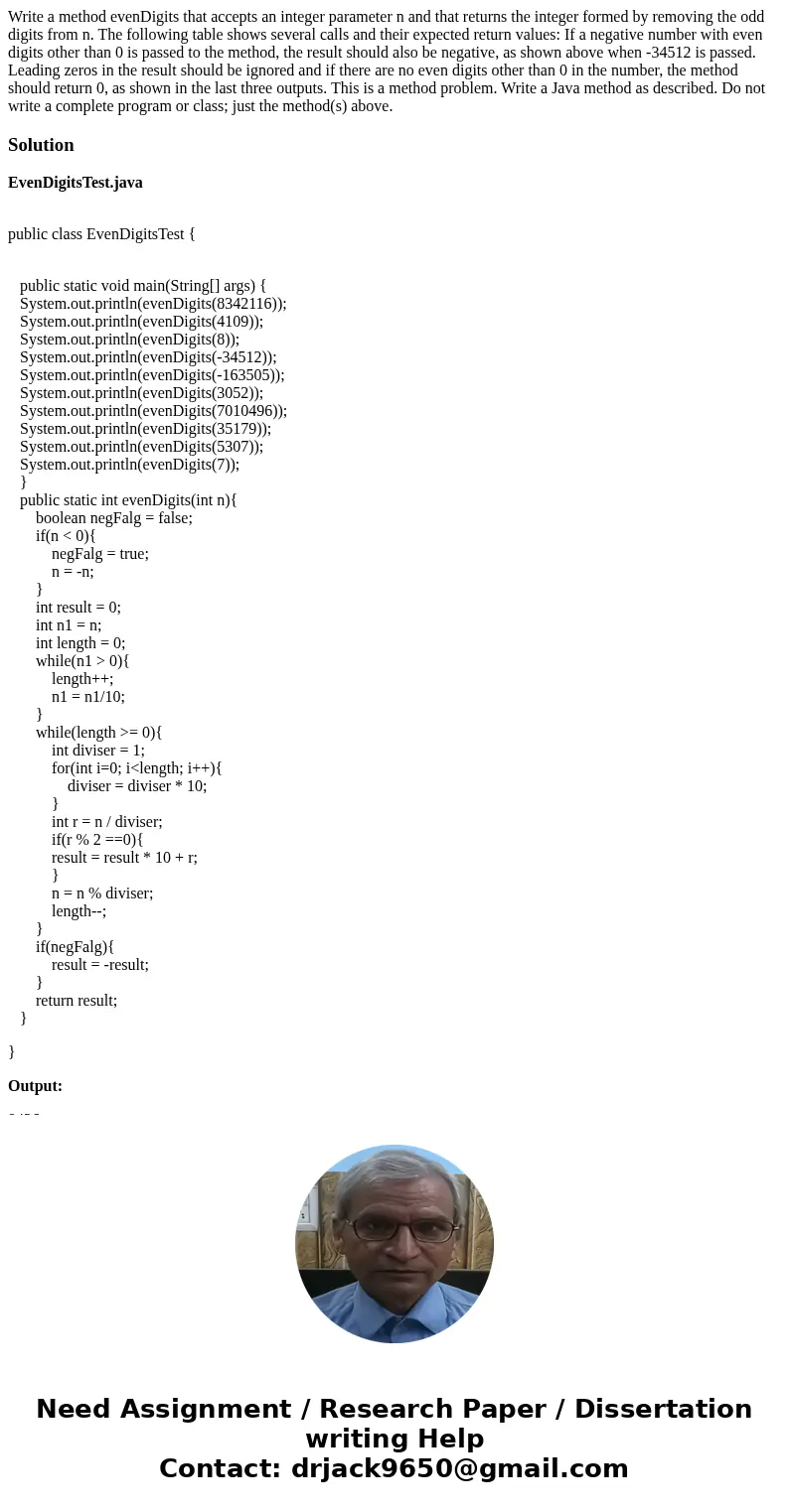 Write a method evenDigits that accepts an integer parameter n and that returns the integer formed by removing the odd digits from n. The following table shows   Write a method evenDigits that accepts an integer parameter n and that returns the integer formed by removing the odd digits from n. The following table shows