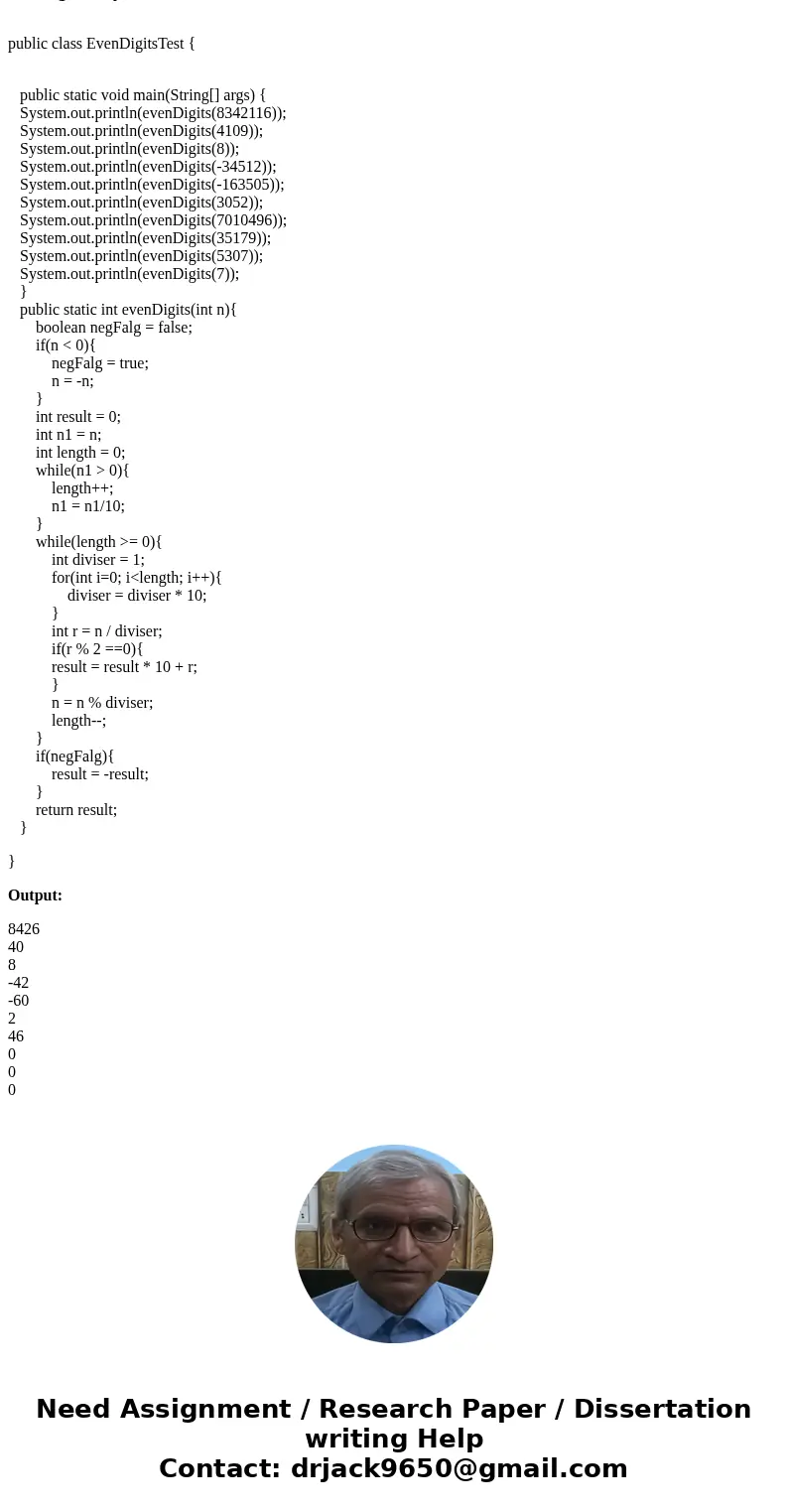 Write a method evenDigits that accepts an integer parameter n and that returns the integer formed by removing the odd digits from n. The following table shows   Write a method evenDigits that accepts an integer parameter n and that returns the integer formed by removing the odd digits from n. The following table shows