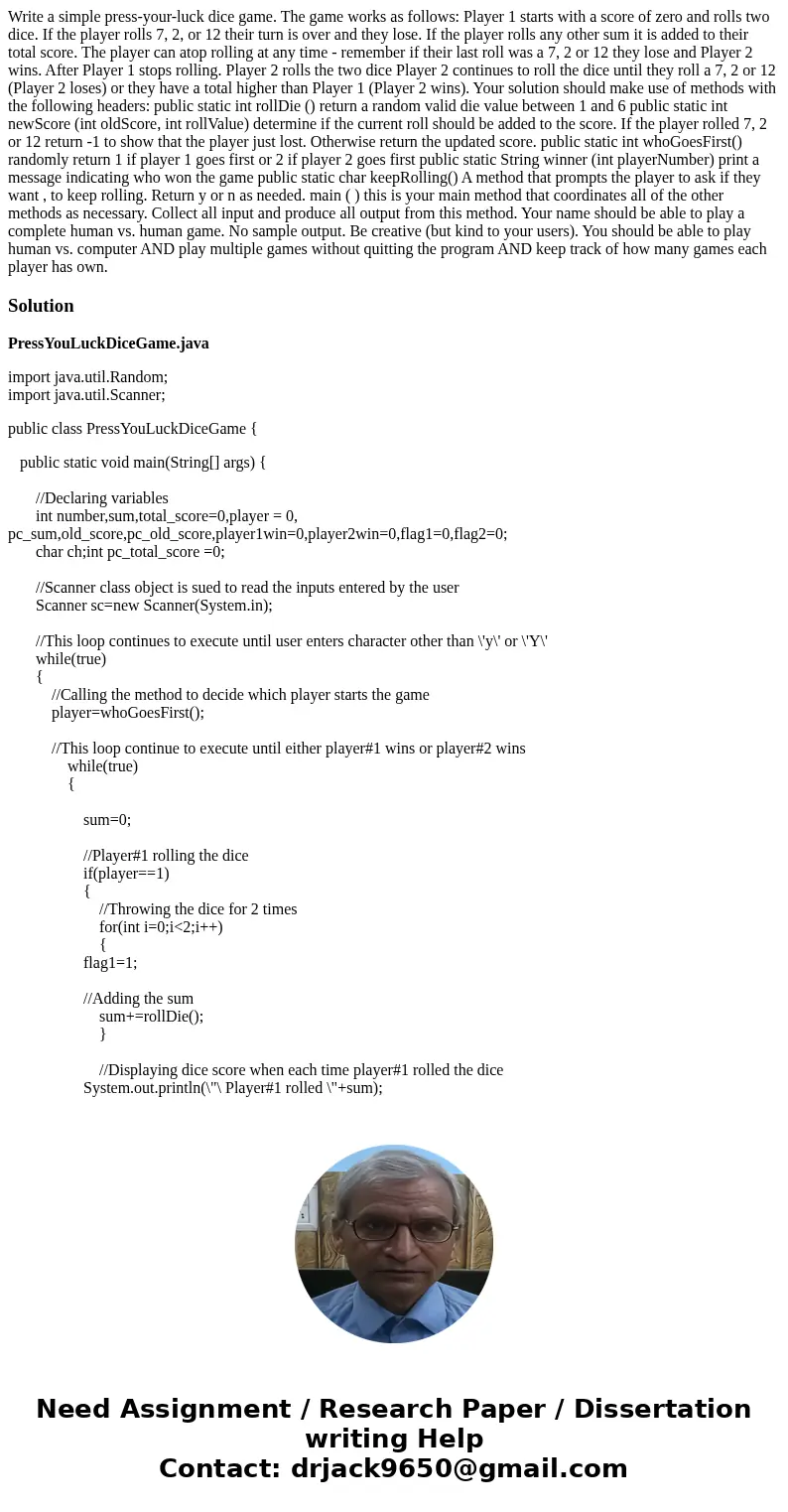 Write a simple press-your-luck dice game. The game works as follows: Player 1 starts with a score of zero and rolls two dice. If the player rolls 7, 2, or 12 t  Write a simple press-your-luck dice game. The game works as follows: Player 1 starts with a score of zero and rolls two dice. If the player rolls 7, 2, or 12 t