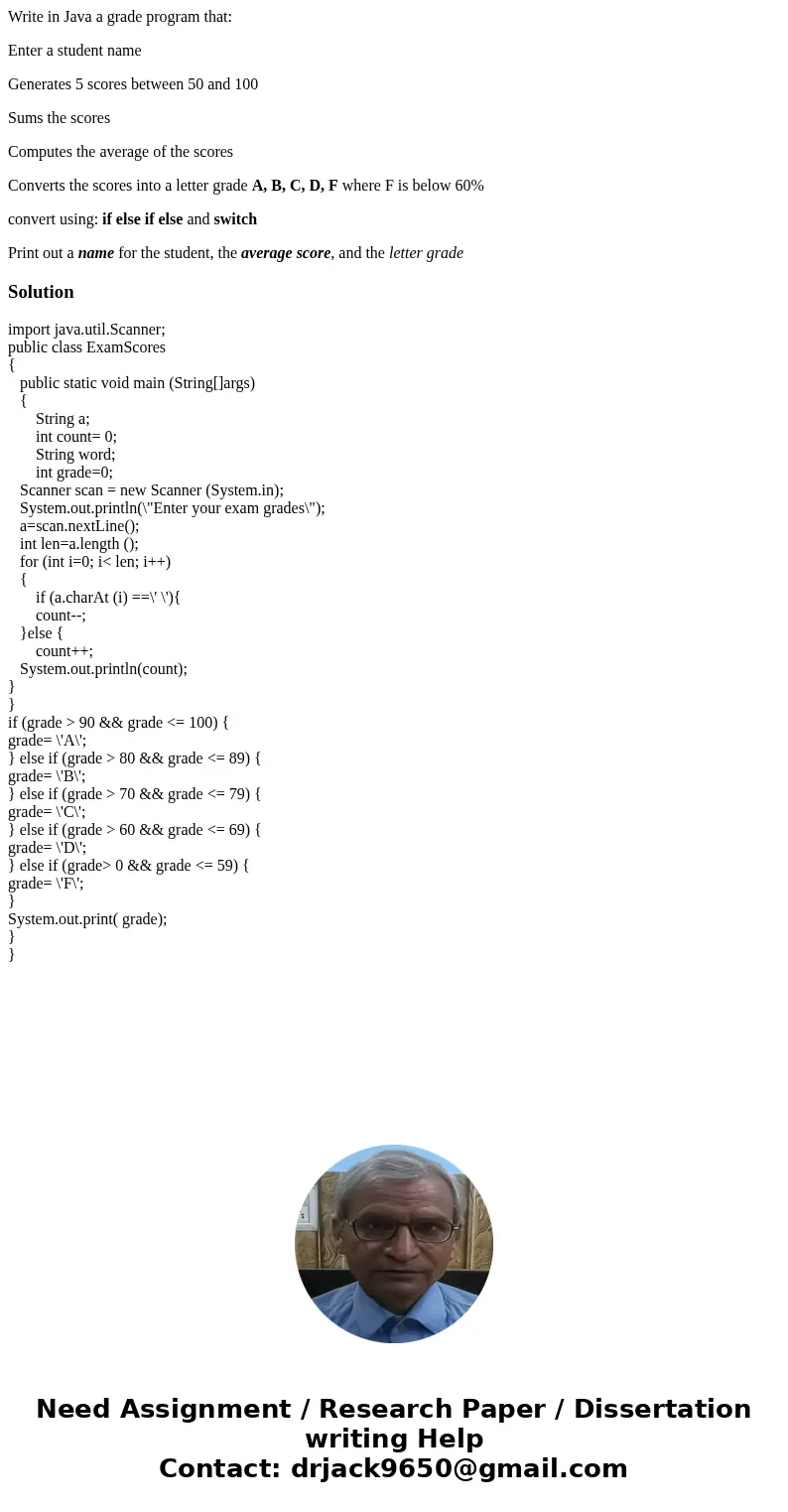 Write in Java a grade program that: Enter a student name Generates 5 scores between 50 and 100 Sums the scores Computes the average of the scores Converts the s Write in Java a grade program that: Enter a student name Generates 5 scores between 50 and 100 Sums the scores Computes the average of the scores Converts the s