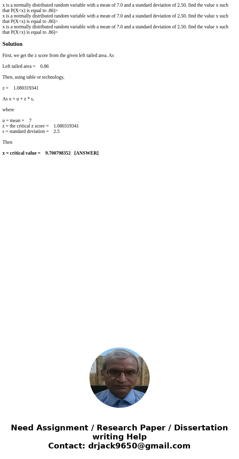 x is a normally distributed random variable with a mean of 7.0 and a standard deviation of 2.50. find the value x such that P(X<x) is equal to .86)> x is  x is a normally distributed random variable with a mean of 7.0 and a standard deviation of 2.50. find the value x such that P(X<x) is equal to .86)> x is