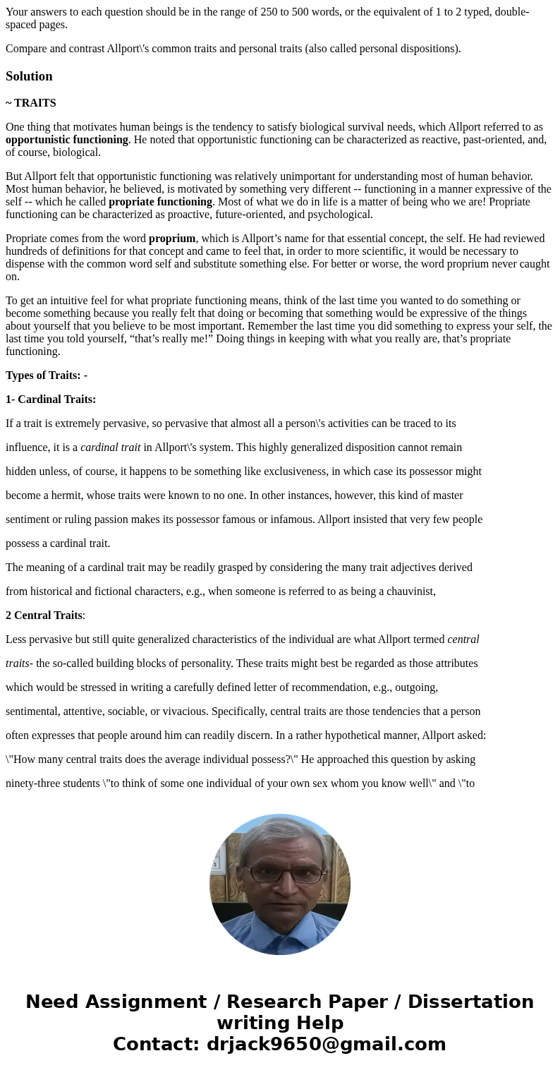 Your answers to each question should be in the range of 250 to 500 words, or the equivalent of 1 to 2 typed, double-spaced pages. Compare and contrast Allport\' Your answers to each question should be in the range of 250 to 500 words, or the equivalent of 1 to 2 typed, double-spaced pages. Compare and contrast Allport\'