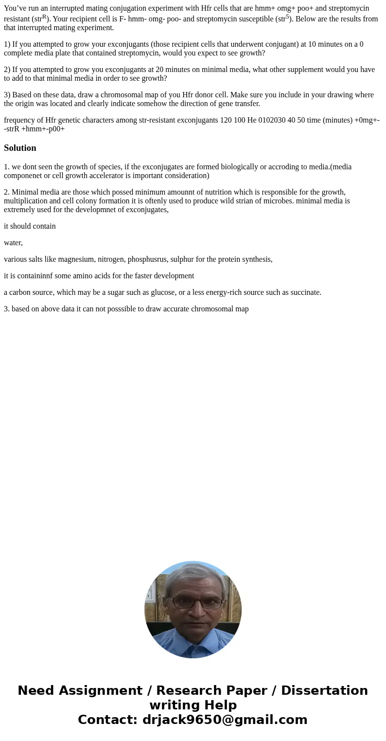 You’ve run an interrupted mating conjugation experiment with Hfr cells that are hmm+ omg+ poo+ and streptomycin resistant (strR). Your recipient cell is F- hmm- You’ve run an interrupted mating conjugation experiment with Hfr cells that are hmm+ omg+ poo+ and streptomycin resistant (strR). Your recipient cell is F- hmm-