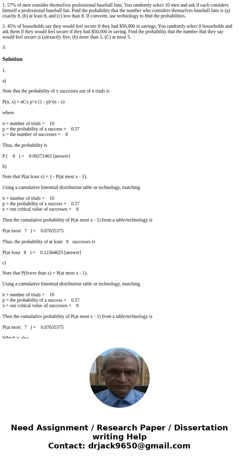 1. 57% of men consider themselves professional baseball fans. You randomly select 10 men and ask if each considers himself a professional baseball fan. Find the 1. 57% of men consider themselves professional baseball fans. You randomly select 10 men and ask if each considers himself a professional baseball fan. Find the