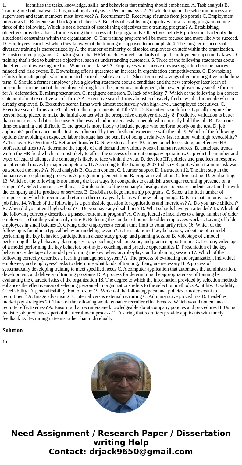 1. _______ identifies the tasks, knowledge, skills, and behaviors that training should emphasize. A. Task analysis B. Training-method analysis C. Organizational 1. _______ identifies the tasks, knowledge, skills, and behaviors that training should emphasize. A. Task analysis B. Training-method analysis C. Organizational