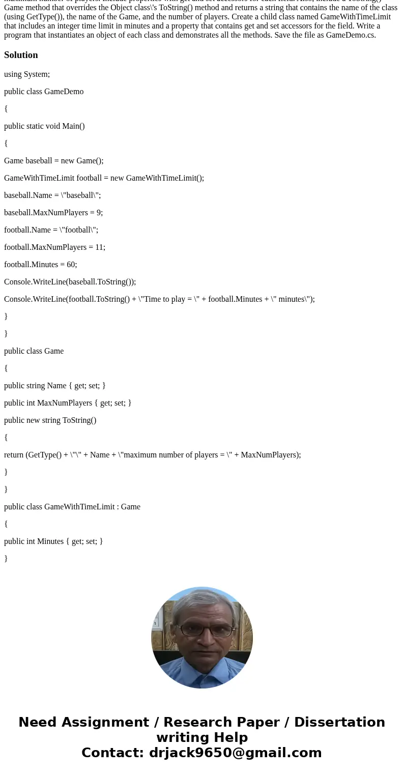 1. In C#, create a class named Game that contains a string with the name of the Game and an integer that holds the maximum number of players. Include properties 1. In C#, create a class named Game that contains a string with the name of the Game and an integer that holds the maximum number of players. Include properties