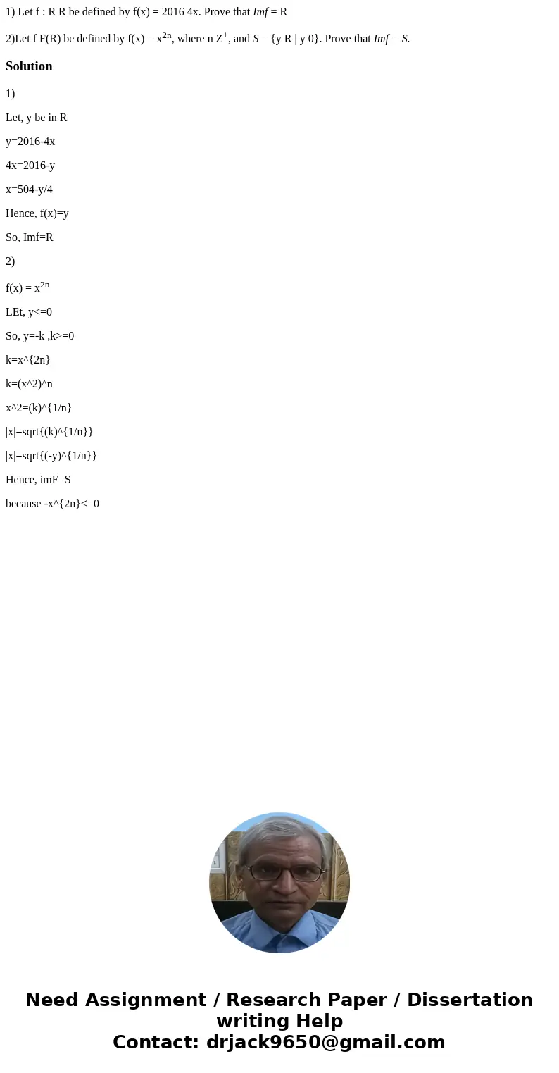 1) Let f : R R be defined by f(x) = 2016 4x. Prove that Imf = R 2)Let f F(R) be defined by f(x) = x2n, where n Z+, and S = {y R | y 0}. Prove that Imf = S.Solut
