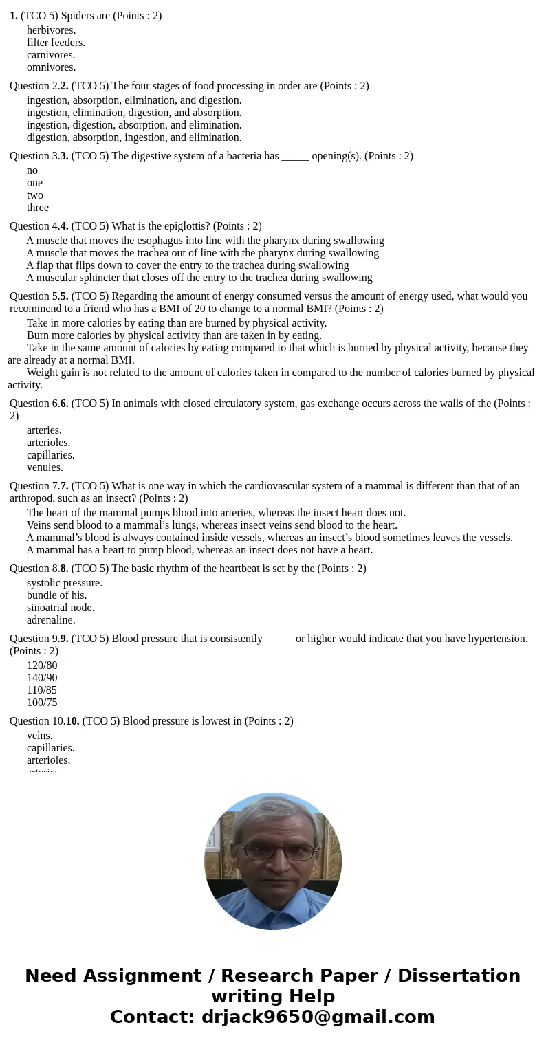 1. (TCO 5) Spiders are (Points : 2) herbivores. filter feeders. carnivores. omnivores. Question 2.2. (TCO 5) The four stages of food processing in order are (P  1. (TCO 5) Spiders are (Points : 2) herbivores. filter feeders. carnivores. omnivores. Question 2.2. (TCO 5) The four stages of food processing in order are (P