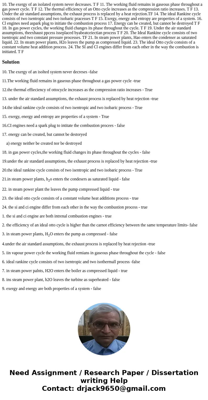  10. The exergy of an isolated system never decreases. T F 11. The working fluid remains in gaseous phase throughout a gas power cycle. T F 12. The thermal effi