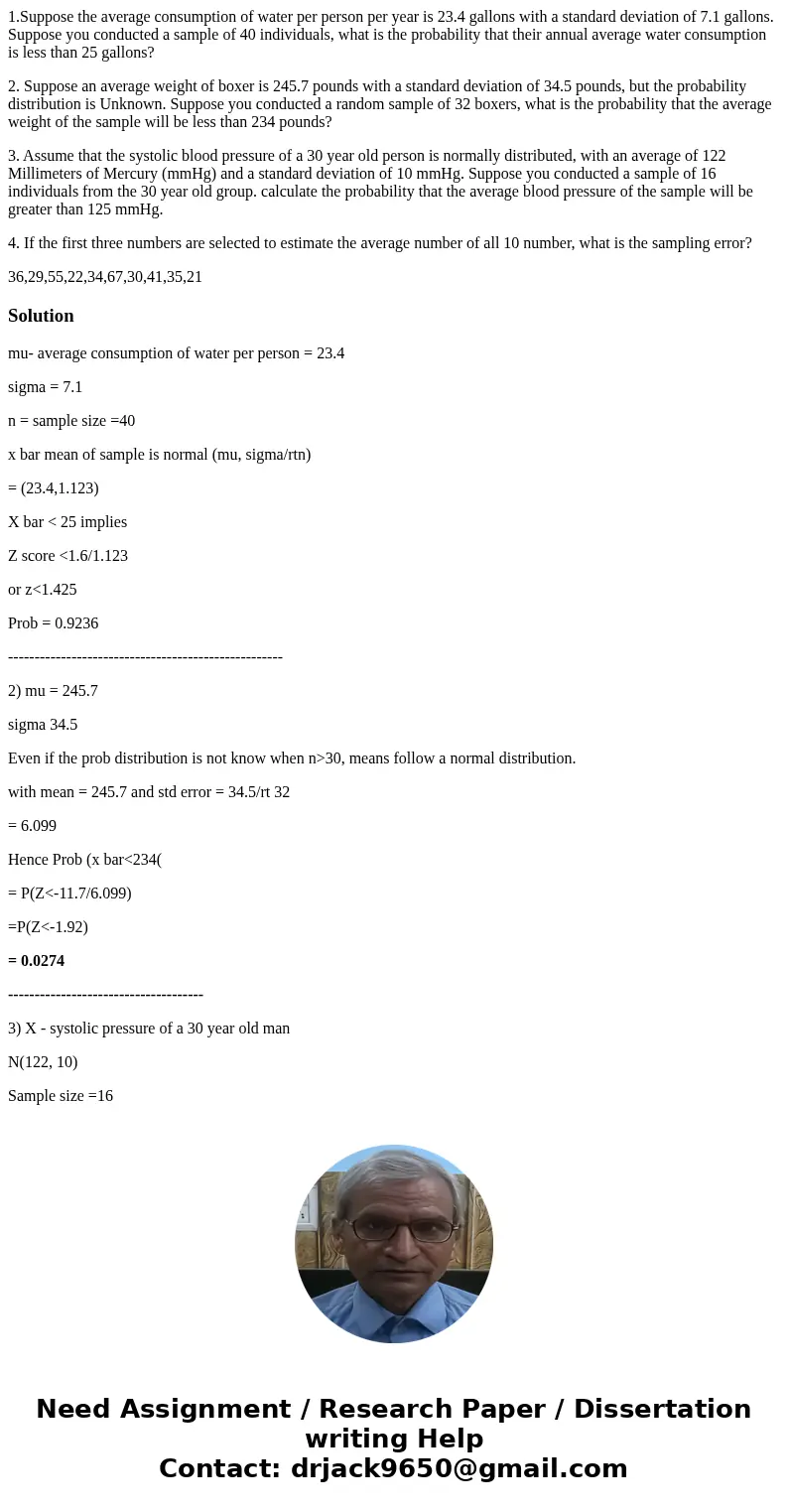 1.Suppose the average consumption of water per person per year is 23.4 gallons with a standard deviation of 7.1 gallons. Suppose you conducted a sample of 40 in