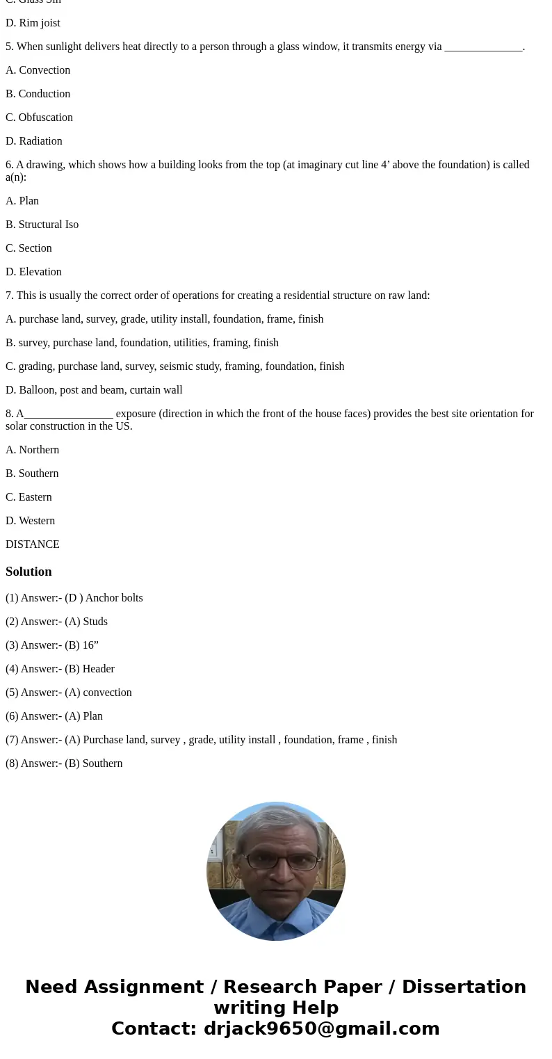 1-What is typically used to attach the first wood member of the structure to the foundation? A. Steel reinforcement B. Mortar C. Toe nails D. Anchor bolts 2. Th