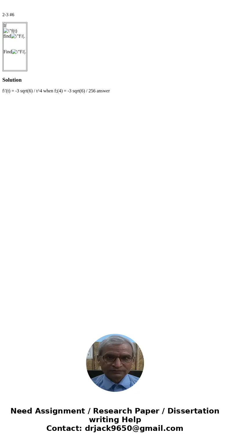  2-3 #6 If find. Find. Solution f\'(t) = -3 sqrt(6) / t^4 when f;(4) = -3 sqrt(6) / 256 answer 