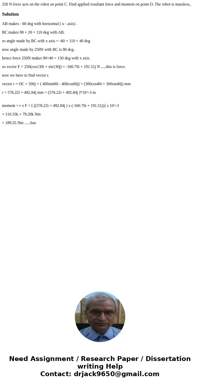 250 N force acts on the robot on point C. Find applied resultant force and moment on point O. The robot is massless,.SolutionAB makes - 60 deg with horizontal (